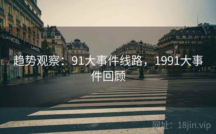 趋势观察：91大事件线路，1991大事件回顾  第1张