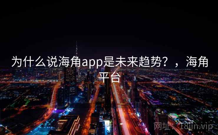 为什么说海角app是未来趋势？，海角平台