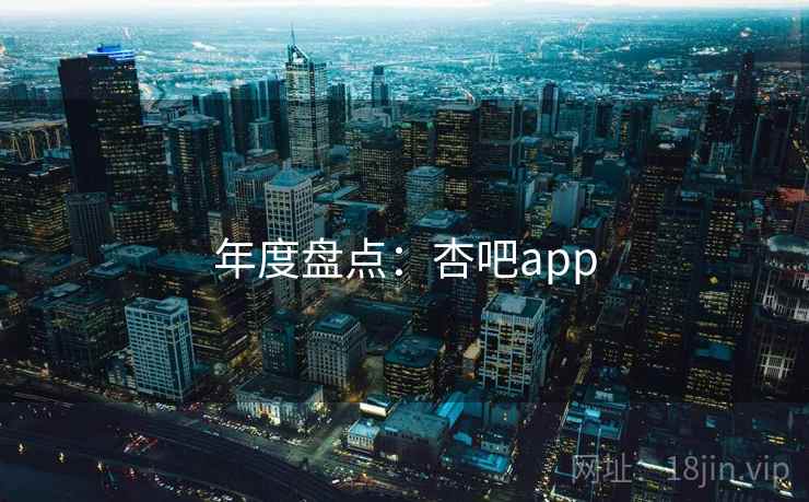 年度盘点:杏吧app