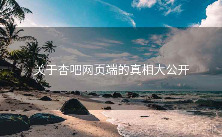 关于杏吧网页端的真相大公开