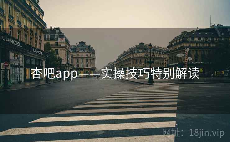 杏吧app——实操技巧特别解读