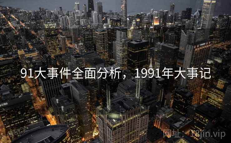 91大事件全面分析，1991年大事记
